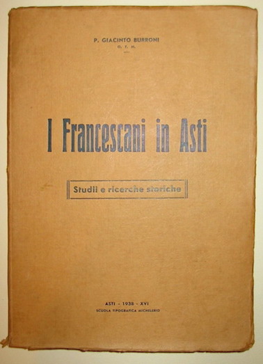 P. Giacinto Burroni I francescani di Asti 1938 Asti Scuola Tipografica Michelerio